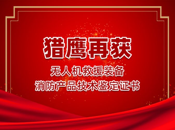 猎鹰再获无人机救援装备消防产品技术鉴定证书